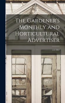 Hardcover The Gardener's Monthly and Horticultural Advertiser; v.6 1864 Book