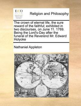 Paperback The Crown of Eternal Life, the Sure Reward of the Faithful; Exhibited in Two Discourses, on June 11. 1769. Being the Lord's-Day After the Funeral of t Book