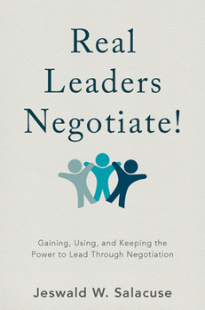 Hardcover Real Leaders Negotiate!: Gaining, Using, and Keeping the Power to Lead Through Negotiation Book