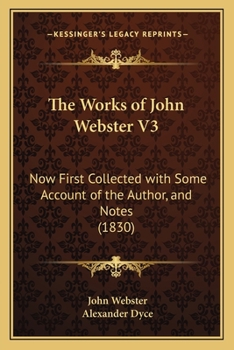 Paperback The Works of John Webster V3: Now First Collected with Some Account of the Author, and Notes (1830) Book