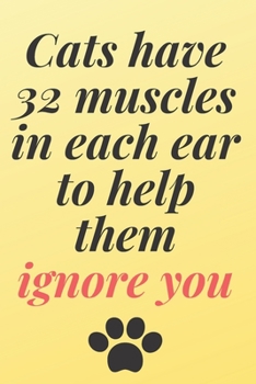 Cats have 32 muscles in each ear, to help them ignore you: 6x9 Notebook, Ruled, Sarcastic Journal, Funny Notebook For Women,Men;Boss;Coworkers;Colleagues;Students:Friends