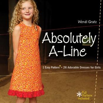 Paperback Absolutely A-Line: 1 Easy Pattern = 26 Adorable Dresses for Girls Book