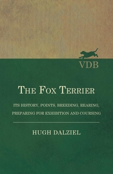 Paperback The Fox Terrier - Its History, Points, Breeding, Rearing, Preparing for Exhibition and Coursing Book