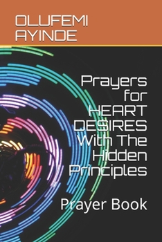 Paperback Prayers for HEART DESIRES With The Hidden Principles: Prayer Book