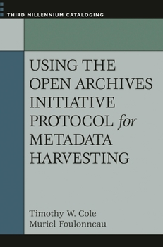 Using the Open Archives Initiative Protocol for Metadata Harvesting (Third Millennium Cataloging) - Book  of the Third Millennium Cataloging