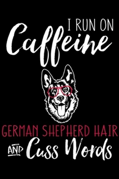 I run on caffeine German Shepherd hair and cuss words: I run on caffeine German Shepherd hair cuss words dog Journal/Notebook Blank Lined Ruled 6x9 100 Pages