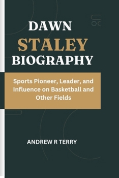 DAWN STALEY BIOGRAPHY: Sports Pioneer, Leader, and Influence on Basketball and Other Fields