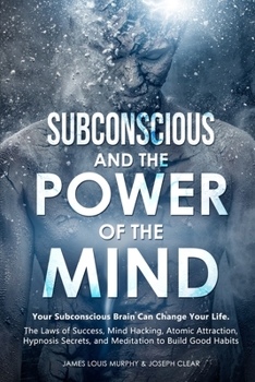 Paperback Subconscious and the Power of the Mind: Your Subconscious Brain Can Change Your Life. The Laws of Success, Mind Hacking, Atomic Attraction, Hypnosis S Book