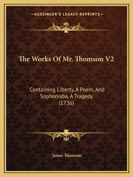The Works Of Mr. Thomson V2: Containing Liberty, A Poem, And Sophonisba, A Tragedy