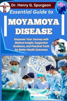 ESSENTIAL GUIDE TO MOYAMOYA DISEASE: Empower Your Journey with Medical Insight, Supportive Guidance, and Practical Tools for Better Health Outcomes