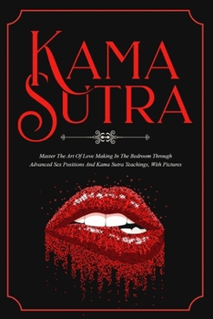 Paperback Kama Sutra: Master The Art Of Love Making In The Bedroom Through Advanced Sex Positions And Kama Sutra Teachings, With Pictures Book