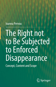 Hardcover The Right Not to Be Subjected to Enforced Disappearance: Concept, Content and Scope Book