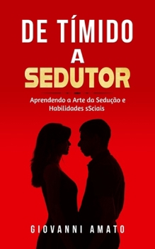 Tímido a Sedutor: Aprendendo a Arte da Sedução e Habilidades Sociais (O Arte da Sedução) (Portuguese Edition)