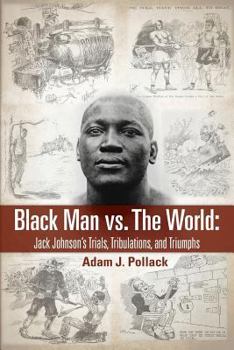 Paperback Black Man vs. The World: Jack Johnson's Trials, Tribulations, and Triumphs Book