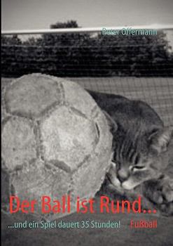 Paperback Der Ball ist Rund...: ...und ein Spiel dauert 35 Stunden! [German] Book