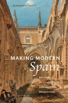 Paperback Making Modern Spain: Religion, Secularization, and Cultural Production Book