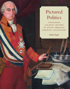 Hardcover Pictured Politics: Visualizing Colonial History in South American Portrait Collections Book