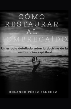 Cómo restaurar al hombre caído: Un estudio detallado sobre la doctrina de la restauración espiritual (Liderazgo) (Spanish Edition)