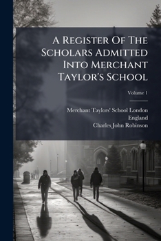 Paperback A Register Of The Scholars Admitted Into Merchant Taylor's School: From A. D. 1562 To 1874, Comp. From Authentic Sources And Ed. With Biographical Not Book