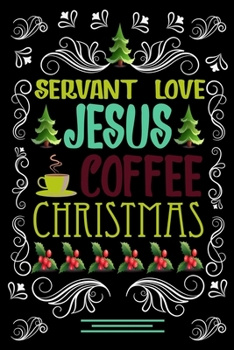 Paperback SERVANT LOVE JESUS COFFEE CHRISTMAS Blank Line journal: Christmas Coffee journal & notebook - Diary / Christmas & Coffee Lover Gift - Gift for SERVANT Book