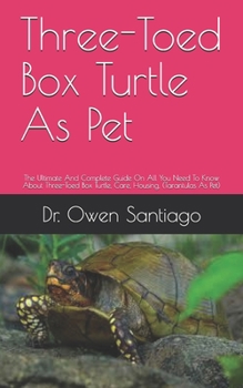 Paperback Three-Toed Box Turtle As Pet: The Ultimate And Complete Guide On All You Need To Know About Three-Toed Box Turtle, Care, Housing, (Tarantulas As Pet) Book