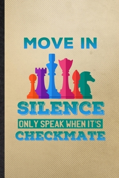 Paperback Move in Silence Only Speak When It's Checkmate: Lined Notebook For Strategy Board Game. Ruled Journal For Chess Lover Fan Team. Unique Student Teacher Book