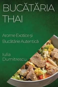 Paperback Bucătăria Thai: Arome Exotice și Bucătărie Autentică [Romanian] Book