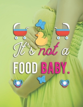 It's Not A Food Baby: Pregnancy Planner And Organizer, Diary , Notebook Mother And Child