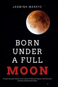 Paperback Born Under a Full Moon: A Supernatural Fantasy Horror Story of Hell and Heaven, Demons and Humans, Ghosts and Fairies Book