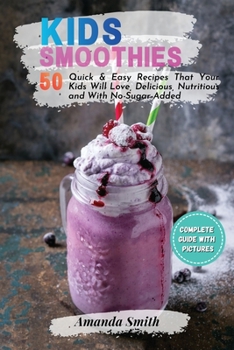 Paperback Kids Smoothies: 50 Quick & Easy Recipes That Your Kids Will Love, Delicious, Nutritious and With No-Sugar-Added Book