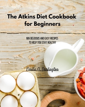 The Atkins Diet Cookbook for Beginners: 189 Delicious And Easy Recipes To Help You Stay Healthy