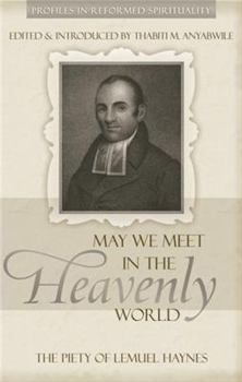 Paperback May We Meet in the Heavenly World: The Piety of Lemuel Haynes Book