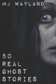 Paperback 50 Real Ghost Stories: Terrifying Real Life Encounters with Ghosts and Spirits Book