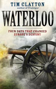 Hardcover Waterloo: Four Days that Changed Europe's Destiny Book