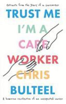 Paperback Trust Me, I'm a Care Worker: Extracts From the Diary of a Care Worker Book