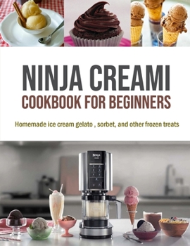 Paperback Ninja CREAMi Cookbook for Beginners: Homemade ice cream gelato, sorbet, and other frozen treats Book