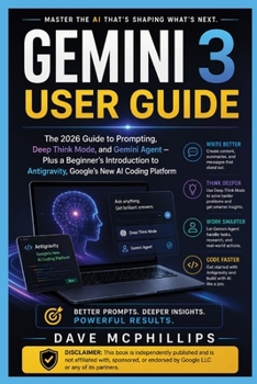 Paperback Gemini 3 User Guide: The 2026 Guide to Prompting, Deep Think Mode, and Gemini Agent — Plus a Beginner's Introduction to Antigravity, Google's New AI ... and Software Running Modern Work and Life) Book