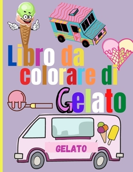 Paperback Libro da Colorare di Gelato: Incredibili disegni da colorare di gelato per bambini Bambini che colorano il tema del gelato dolce [Italian] Book