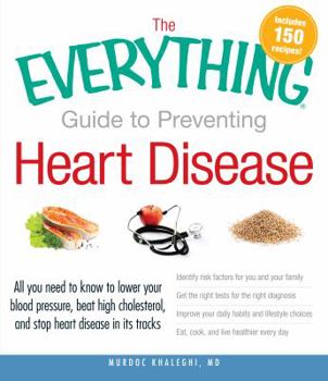 Paperback The Everything Guide to Preventing Heart Disease: All You Need to Know to Lower Your Blood Pressure, Beat High Cholesterol, and Stop Heart Disease in Book