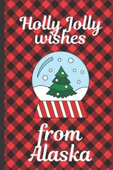 Paperback Holly Jolly Wishes From Alaska: Holiday Greetings From Alaska - Holidays - Merry Christmas - Snow Globe Gift - December 25th - Season Greetings - Nort Book