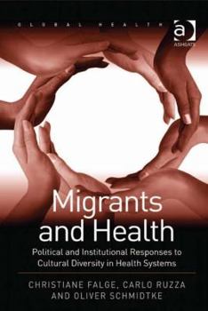 Hardcover Migrants and Health: Political and Institutional Responses to Cultural Diversity in Health Systems Book