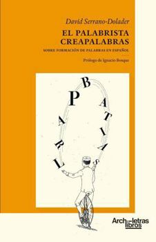 El palabrista creapalabras: Sobre formación de palabras en español (Spanish Edition)