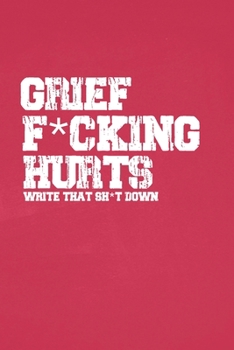 Paperback Grief F*cking Hurts Write That Sh*t Down Grieving The Loss: Lined 6 x 9 in 120 pages Matte finish Book