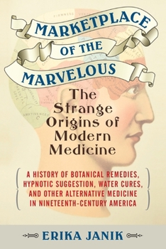 Hardcover Marketplace of the Marvelous: The Strange Origins of Modern Medicine Book