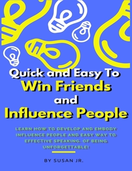 Paperback Quick and Easy To Win Friends and Influence People: Learn how to develop and embody Influence People and Easy Way to Effective Speaking. of being unfo Book