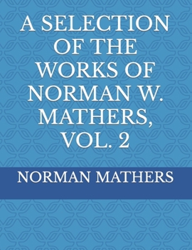 A SELECTION OF THE WORKS OF NORMAN W. MATHERS, VOL. 2