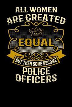 Paperback All Women Are Created Equal But Then Some Become Police Officers: Funny 6x9 Police Officer Notebook Book