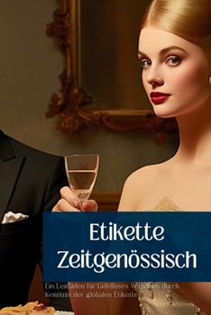 Paperback Etikette Zeitgenössisch: Ein Leitfaden für tadelloses Verhalten durch Kenntnis der globalen Etikette [German] Book