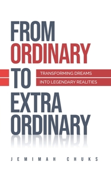 Paperback From Ordinary to Extraordinary: Transforming Your Dreams into Legendary Realities Book
