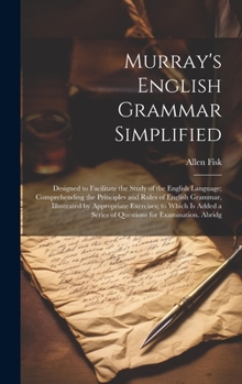 Hardcover Murray's English Grammar Simplified: Designed to Facilitate the Study of the English Language; Comprehending the Principles and Rules of English Gramm Book